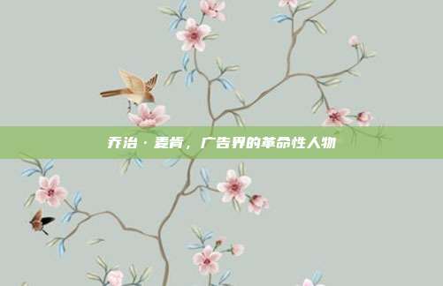 乔治·麦肯,广告界的革命性人物
