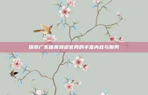 探索广东体育频道官网的丰富内容与服务