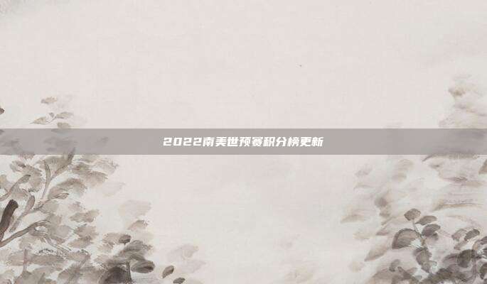 2022南美世预赛积分榜更新