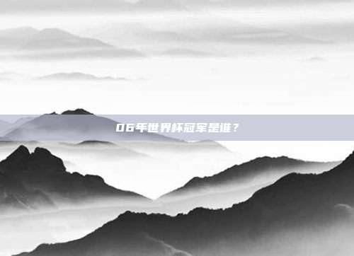 06年世界杯冠军是谁?