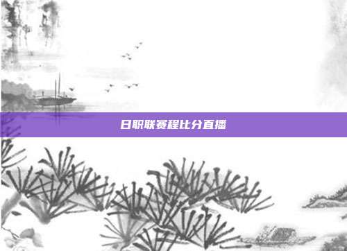 日职联赛程比分直播