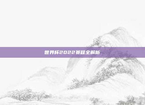 世界杯2022赛程全解析