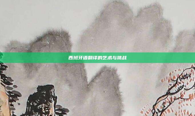 西班牙语翻译的艺术与挑战