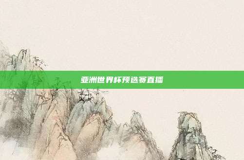 亚洲世界杯预选赛直播
