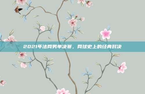 2021年法网男单决赛，网球史上的经典对决