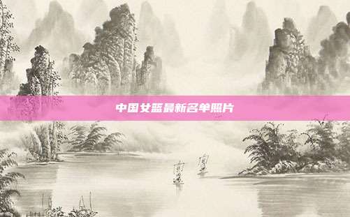 中国女篮最新名单照片