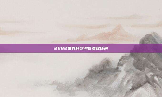 2022世界杯欧洲区赛程结果