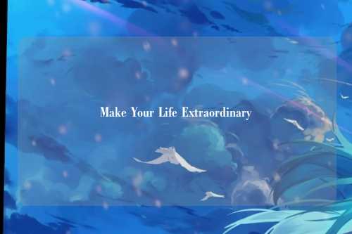 Make Your Life Extraordinary
