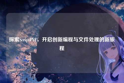 探索ScriptPVF，开启创新编程与文件处理的新旅程