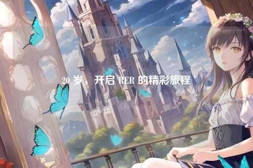20 岁，开启 RER 的精彩旅程
