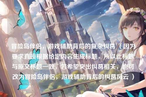 冒险岛伴侣,游戏辅助背后的复杂纠葛 (因为要求直接根据给定内容生成标题,所以此标题与原文标题一致,若希望突出纠葛相关,也可改为冒险岛伴侣,游戏辅助背后的纠葛风云 )