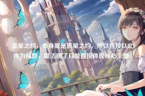 流星之约，本身就是流星之约，所以直接以此作为标题，简洁明了且能直接体现核心主题。