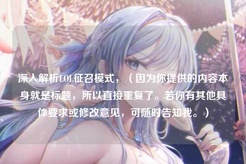 深入解析LOL征召模式,(因为你提供的内容本身就是标题,所以直接重复了。若你有其他具体要求或修改意见,可随时告知我。)