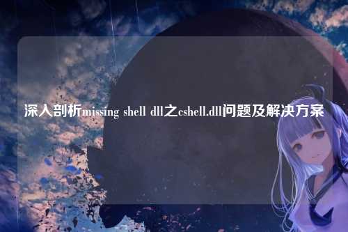 深入剖析missing shell dll之cshell.dll问题及解决方案