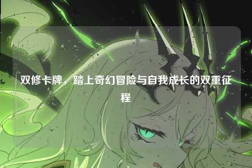 双修卡牌，踏上奇幻冒险与自我成长的双重征程