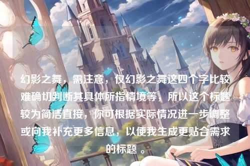 幻影之舞,需注意,仅幻影之舞这四个字比较难确切判断其具体所指情境等,所以这个标题较为简洁直接,你可根据实际情况进一步调整或向我补充更多信息,以便我生成更贴合需求的标题 。