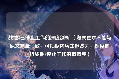 战地3已停止工作的深度剖析 （如果要求不能与原文完全一致，可根据内容主题改为，深度剖析战地3停止工作的原因等）