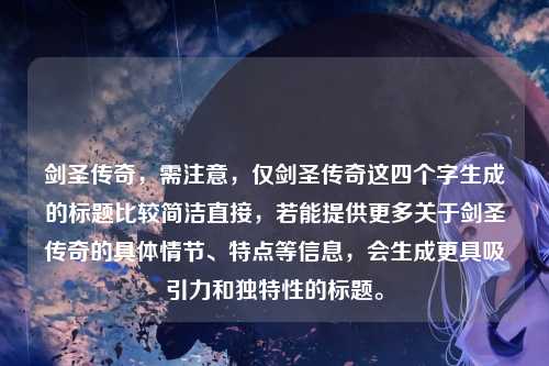 剑圣传奇，需注意，仅剑圣传奇这四个字生成的标题比较简洁直接，若能提供更多关于剑圣传奇的具体情节、特点等信息，会生成更具吸引力和独特性的标题。