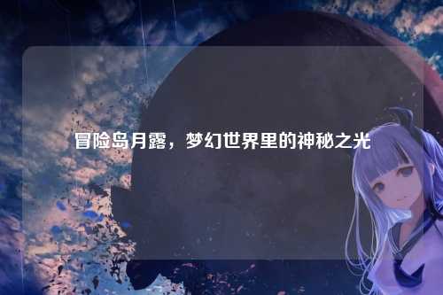 冒险岛月露，梦幻世界里的神秘之光