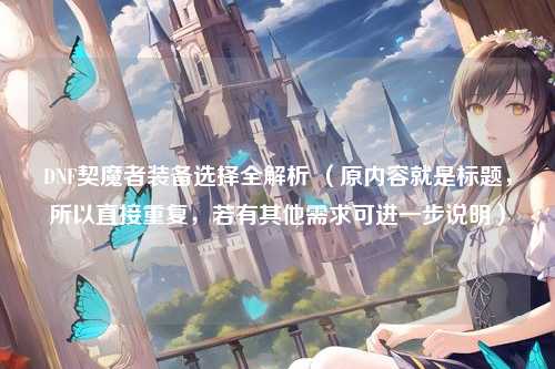 DNF契魔者装备选择全解析 （原内容就是标题，所以直接重复，若有其他需求可进一步说明）