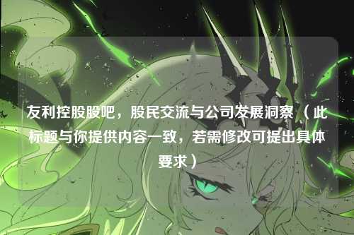 友利控股股吧，股民交流与公司发展洞察 （此标题与你提供内容一致，若需修改可提出具体要求）