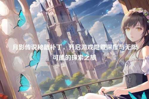 月影传说秘籍补丁，开启游戏隐藏深度与无限可能的探索之旅