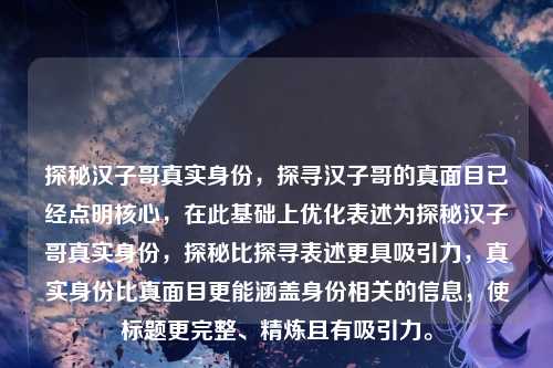 探秘汉子哥真实身份，探寻汉子哥的真面目已经点明核心，在此基础上优化表述为探秘汉子哥真实身份，探秘比探寻表述更具吸引力，真实身份比真面目更能涵盖身份相关的信息，使标题更完整、精炼且有吸引力。
