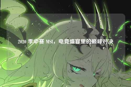 2020 季中赛 MSI，电竞盛宴里的巅峰对决