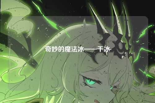 奇妙的魔法冰——干冰