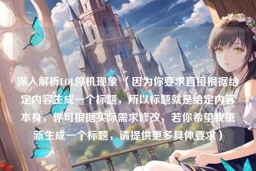 深入解析LOL停机现象 （因为你要求直接根据给定内容生成一个标题，所以标题就是给定内容本身，你可根据实际需求修改，若你希望我重新生成一个标题，请提供更多具体要求）
