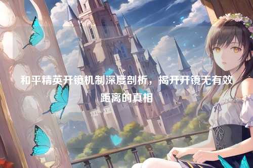 和平精英开镜机制深度剖析，揭开开镜无有效距离的真相