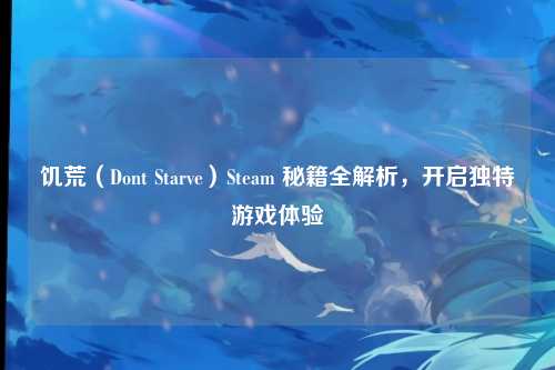 饥荒（Dont Starve）Steam 秘籍全解析，开启独特游戏体验
