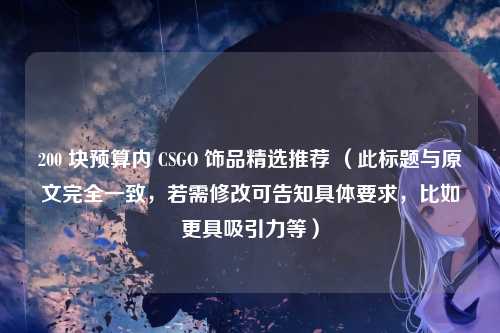 200 块预算内 CSGO 饰品精选推荐 （此标题与原文完全一致，若需修改可告知具体要求，比如更具吸引力等）