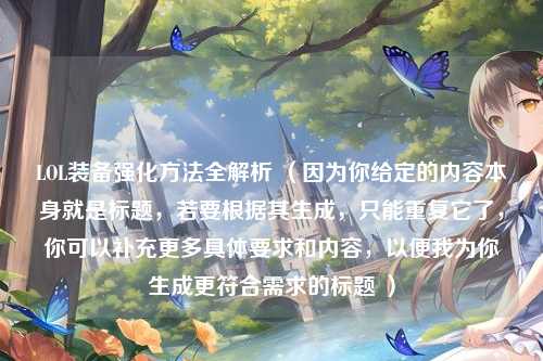 LOL装备强化方法全解析 （因为你给定的内容本身就是标题，若要根据其生成，只能重复它了，你可以补充更多具体要求和内容，以便我为你生成更符合需求的标题 ）