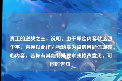 真正的逆战之王，说明，由于原始内容就这四个字，直接以此作为标题最为简洁且能体现核心内容。若你有其他特殊要求或修改意见，可随时告知。