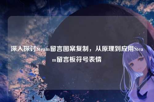 深入探讨Steam留言图案复制，从原理到应用Steam留言板符号表情