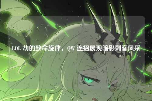 LOL 劫的致命旋律，QW 连招展现暗影刺客风采