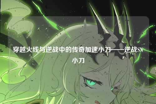 穿越火线与逆战中的传奇加速小刀——逆战SN小刀