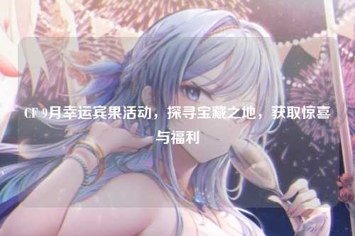 CF 9月幸运宾果活动，探寻宝藏之地，获取惊喜与福利