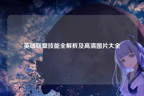 英雄联盟技能全解析及高清图片大全