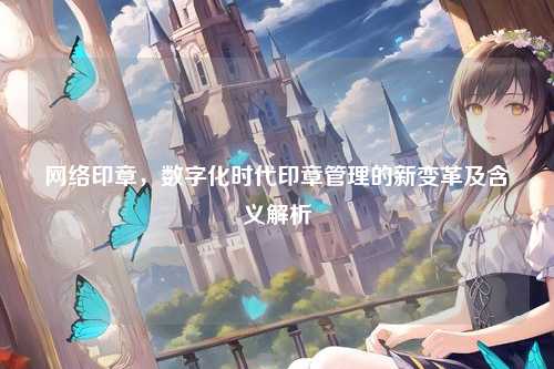 网络印章，数字化时代印章管理的新变革及含义解析