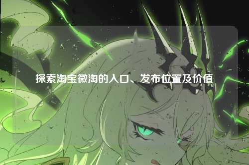 探索淘宝微淘的入口、发布位置及价值